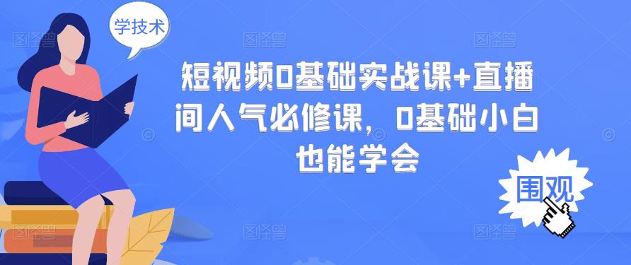 短视频0基础实战课+直播间人气必修课，0基础小白也能学会-网赚项目众筹网