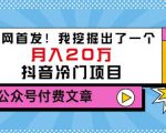 老古董说项目:全网首发!我挖掘出了一个月入20万的抖音冷门项目(付费文章)-网赚项目众筹网