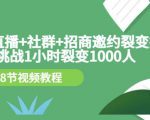 手机+直播+社群+招商邀约裂变技术:挑战1小时裂变1000人(8节视频教程)-网赚项目众筹网