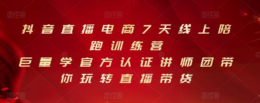 抖音直播电商7天线上陪跑训练营，巨量学官方认证讲师团带你玩转直播带货-网赚项目众筹网