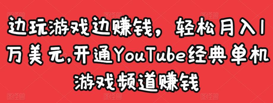 边玩游戏边赚钱，轻松月入1万美元，开通YouTube经典单机游戏频道赚钱-网赚项目众筹网