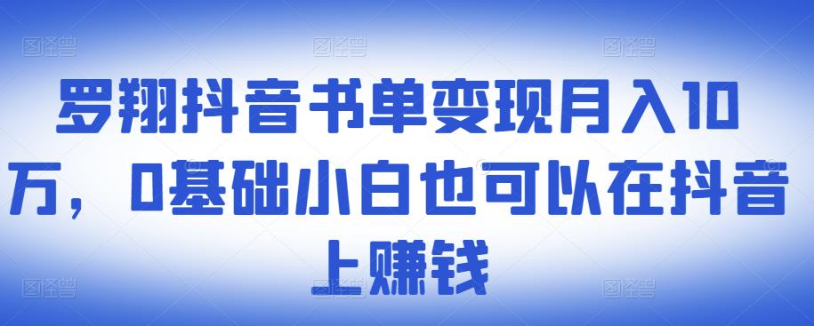 ​罗翔抖音书单变现月入10万，0基础小白也可以在抖音上赚钱-网赚项目众筹网