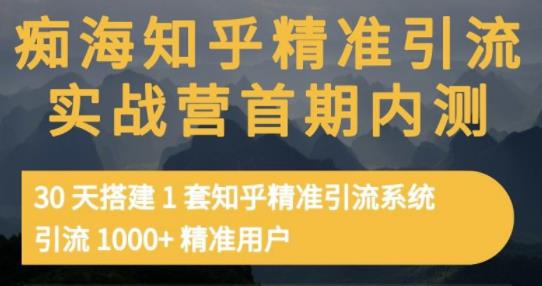 痴海知乎精准引流实战营1-2期，30天搭建1套知乎精准引流系统，引流1000+精准用户-网赚项目众筹网