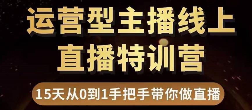 直播电商运营型主播特训营，0基础15天手把手带你做直播带货-网赚项目众筹网