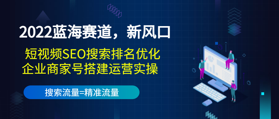 2022蓝海赛道，新风口：短视频SEO搜索排名优化+企业商家号搭建运营实操-网赚项目众筹网