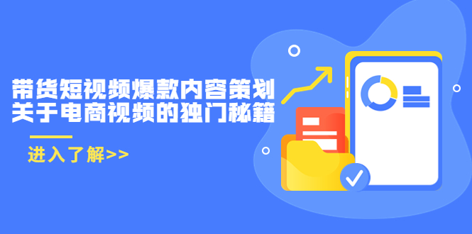 带货短视频爆款内容策划，关于电商视频的独门秘籍（价值499元）-网赚项目众筹网