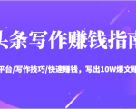 头条写作赚钱指南:玩转平台/写作技巧/快速赚钱,写出10W爆文赚大钱【送资料包】-网赚项目众筹网