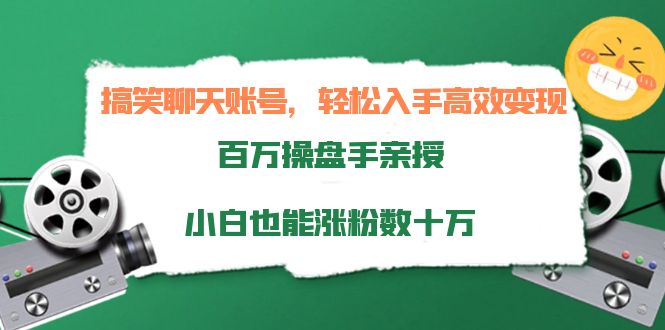 搞笑聊天账号，轻松入手高效变现，百万操盘手亲授，小白也能涨粉数十万-网赚项目众筹网