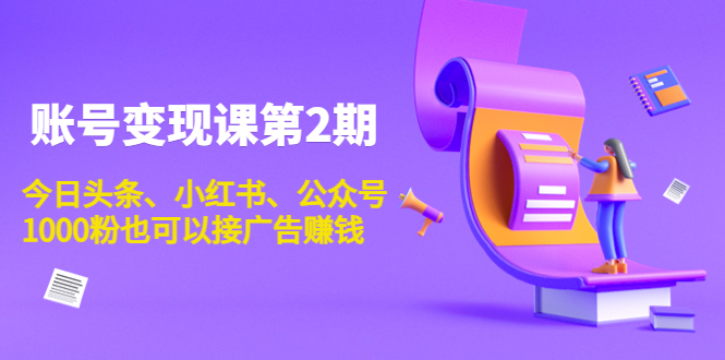账号变现课第2期，今日头条、小红书、公众号，1000粉也可以接广告赚钱-网赚项目众筹网