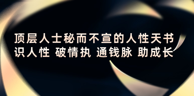 顶层人士秘而不宣的人性天书，识人性 破情执 通钱脉 助成长-网赚项目众筹网