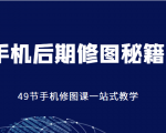手机后期修图秘籍-49节手机修图课，一站式教学（价值399元）-网赚项目众筹网
