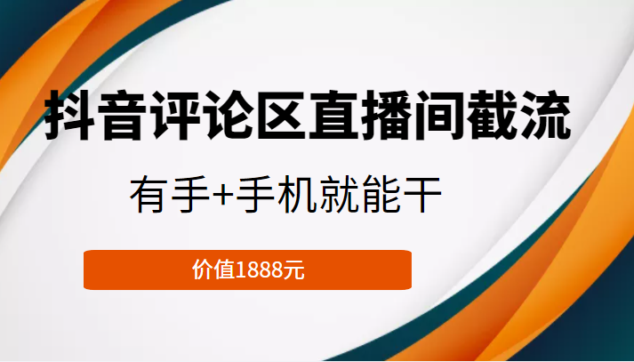 抖音评论区直播间截流，有手+手机就能干，门槛极低，模式可大量复制（价值1888元）-网赚项目众筹网