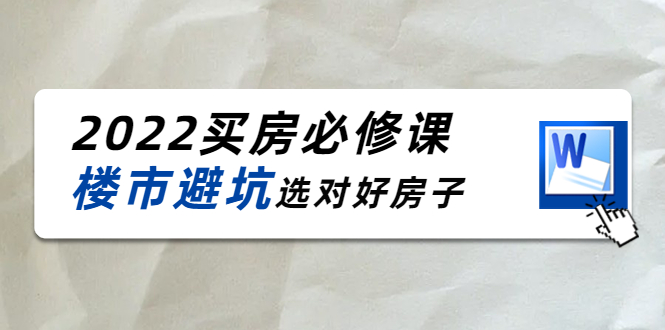 2022买房必修课：楼市避坑，选对好房子（21节干货课程）-网赚项目众筹网
