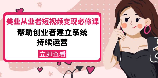美业从业者短视频变现必修课：帮助创业者建立系统持续运营-价值3990元-网赚项目众筹网