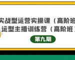 主播运营实战训练营高阶版第9期+运营型主播实战训练高阶班第9期-网赚项目众筹网