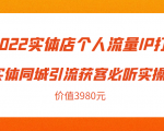 2022实体店个人流量IP打造实体同城引流获客必听实操课,61节完整版(价值3980元)-网赚项目众筹网