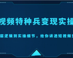 短视频特种兵变现实操营，从底层逻辑到实操细节，给你讲透短视频变现（价值2499元）-网赚项目众筹网