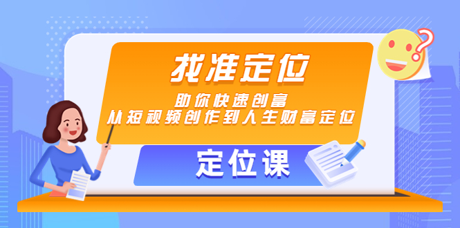 【定位课】找准定位，助你快速创富，从短视频创作到人生财富定位-网赚项目众筹网