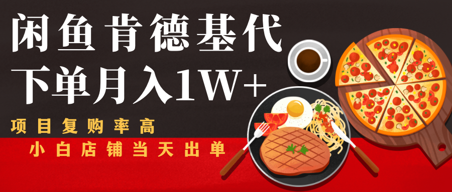 闲鱼发布肯德基商品代下单目月入1W+，小白店铺当天出单-网赚项目众筹网