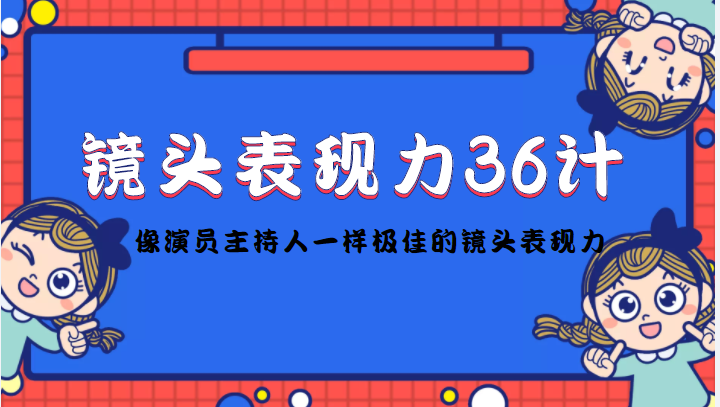 镜头表现力36计，做到像演员主持人这些职业的人一样，拥有极佳的镜头表现力-网赚项目众筹网