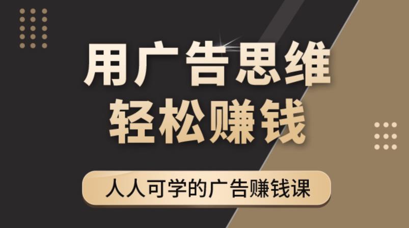 《广告思维36计》人人可学习的广告赚钱课，全民皆商时代-网赚项目众筹网