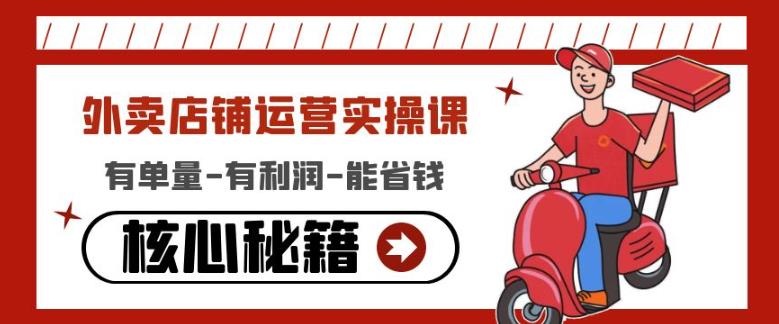 外卖店铺运营实操课：有单量-有利润-能省钱，核心秘籍无保留分享-网赚项目众筹网