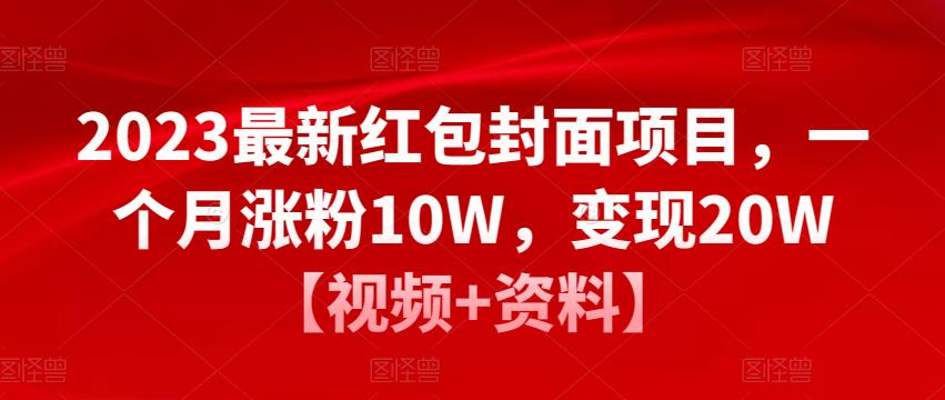 2023最新红包封面项目，一个月涨粉10W，变现20W【视频+资料】-网赚项目众筹网