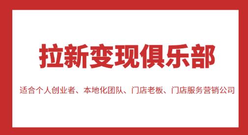 拉新变现俱乐部，适合个人创业者、本地化团队、门店老板、门店服务营销公司-网赚项目众筹网