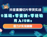 2023抖音直播切片带货实战，0基础+零资源+零经验 月入10W+借力IP实现躺赚-网赚项目众筹网