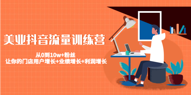 美业抖音流量训练营：从0到10w+粉丝 让你的门店用户增长+业绩增长+利润增长-网赚项目众筹网