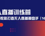 无人直播训练营:手把手教您打造无人直播操盘手(16节课时)-网赚项目众筹网