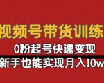 视频号带货训练营:0粉起号快速变现,新手也能实现月入10w+-网赚项目众筹网