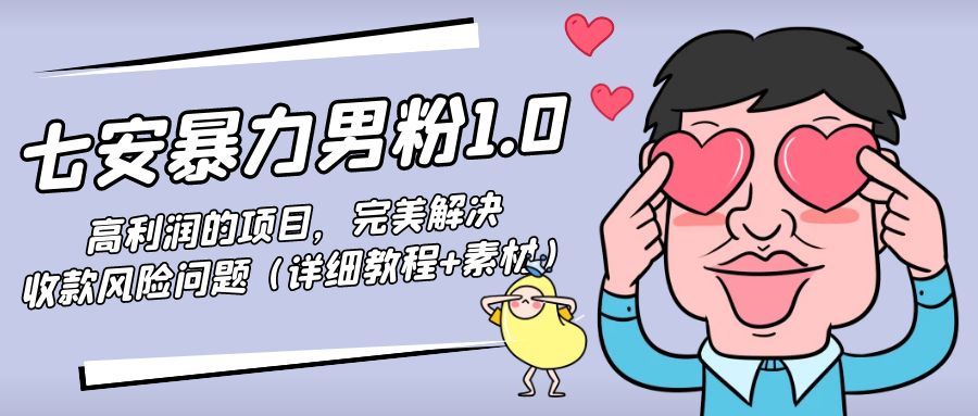 暴力男粉1.0：高利润的项目，完美解决收款风险问题（详细教程+素材）-网赚项目众筹网