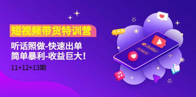 短视频带货特训营（11+12+13期）听话照做-快速出单-简单暴利-收益巨大！-网赚项目众筹网