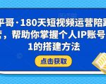小平哥·180天短视频运营陪跑训练营,帮助你掌握个人IP账号从0-1的搭建方法-网赚项目众筹网