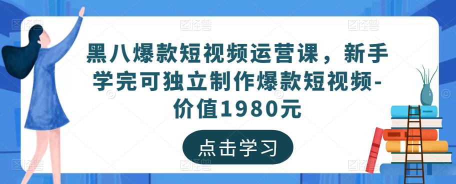 黑八爆款短视频运营课，新手学完可独立制作爆款短视频-价值1980元-网赚项目众筹网