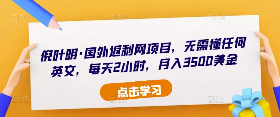 倪叶明·国外返利网项目，无需懂任何英文，每天2小时，月入3500美金-网赚项目众筹网