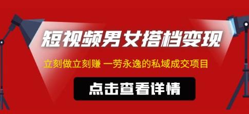 东哲·短视频男女搭档变现，立刻做立刻赚一劳永逸的私域成交项目-网赚项目众筹网