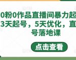 0粉0作品直播间暴力起号,3天起号,5天优化,直播起号落地课-网赚项目众筹网