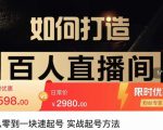 莫小可·从零到一快速起号实战起号方法,如何打造百人直播间(全套课程+课件)-网赚项目众筹网