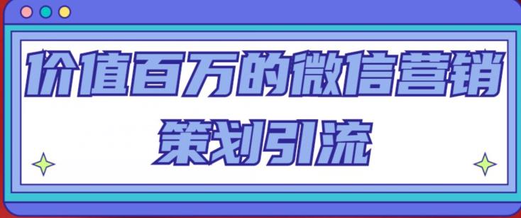 价值百万的微信营销策划引流系列课，每天引流100精准粉-网赚项目众筹网