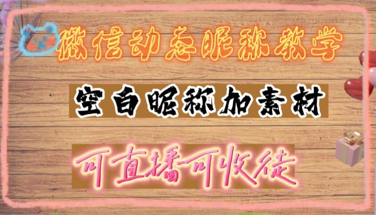微信动态昵称设置方法，可抖音直播引流，日赚上百【详细视频教程+素材】-网赚项目众筹网