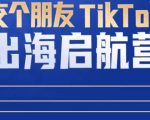TikTok商家出海启航营:教你TikTok跨境电商的底层逻辑,即使是零基础的你也可以快速上手-网赚项目众筹网