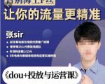张Sir-dou+投放与运营课,2023年新版,共计52节课,告别海王粉丝,让你的流量更精准-网赚项目众筹网