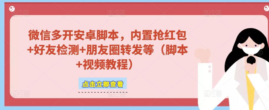 微信多开脚本，内置抢红包+好友检测+朋友圈转发等（安卓脚本+视频教程）-网赚项目众筹网