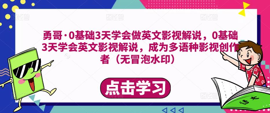 勇哥·0基础3天学会做英文影视解说，0基础3天学会英文影视解说，成为多语种影视创作者-网赚项目众筹网