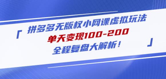 黄岛主拼多多无版权小网课虚拟玩法，单天变现100-200，全程复盘大解析！-网赚项目众筹网