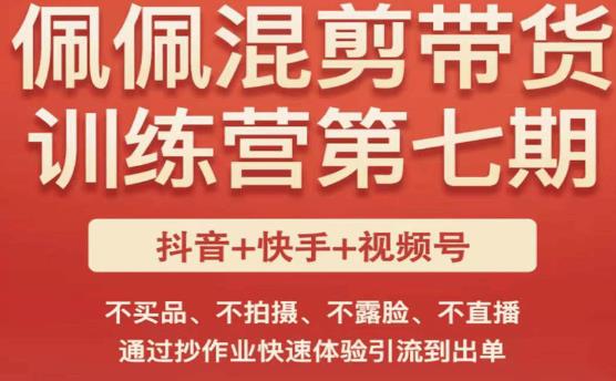 佩佩·短视频混剪带货训练营第七期，不买品、不拍摄、不露脸、不直播，通过抄作业快速体验引流到出单-网赚项目众筹网