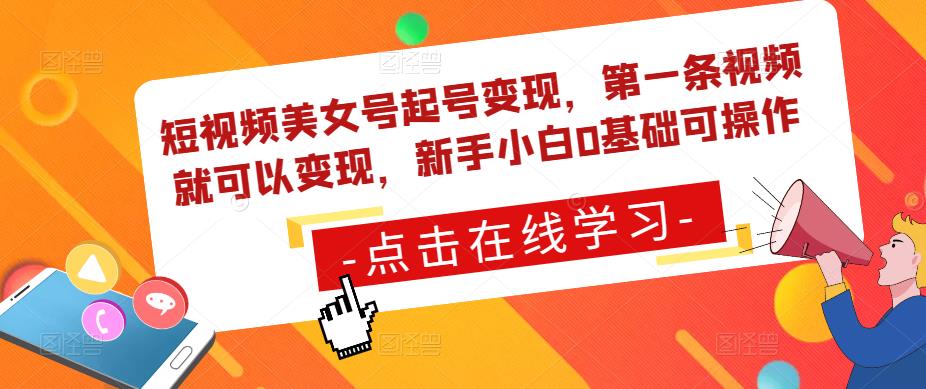 短视频美女号起号变现，第一条视频就可以变现，新手小白0基础可操作-网赚项目众筹网