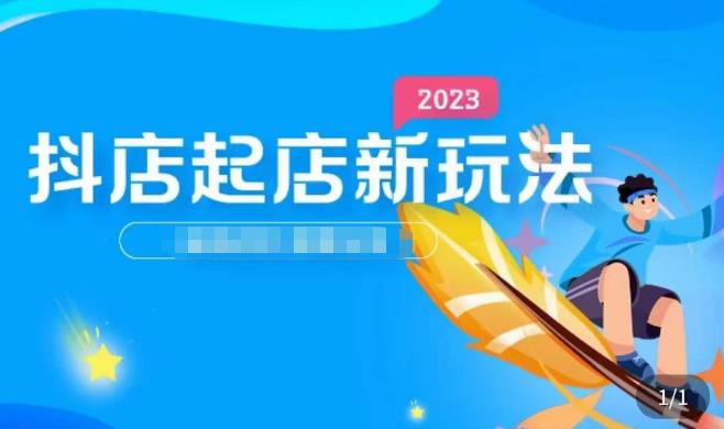 2023抖店起店新玩法，店铺基础搭建，选类目和单品的方法，单品打造模式，起店后的维护方法-网赚项目众筹网